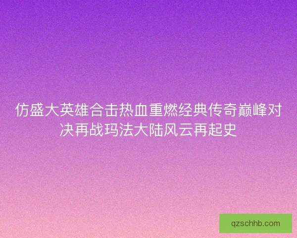 仿盛大英雄合击热血重燃经典传奇巅峰对决再战玛法大陆风云再起史